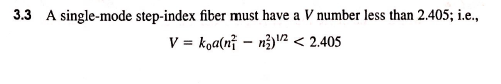 3.3 A single-mode step-index fiber must have a \( V \) number less than \( 2.405 \); i.e.,
\[
V=k_{0} a\left(n_{1}^{2}-n_{2}^