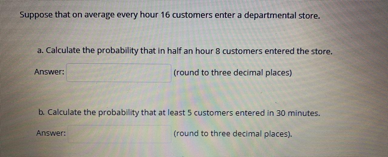 Solved Suppose That On Average Every Hour 16 Customers Enter | Chegg.com