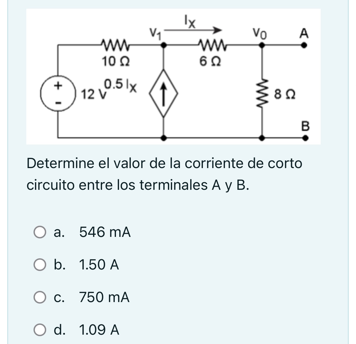 Determine el valor de la corriente de corto circuito entre los terminales A y B. a. \( \quad 546 \mathrm{~mA} \) b. \( 1.50 \