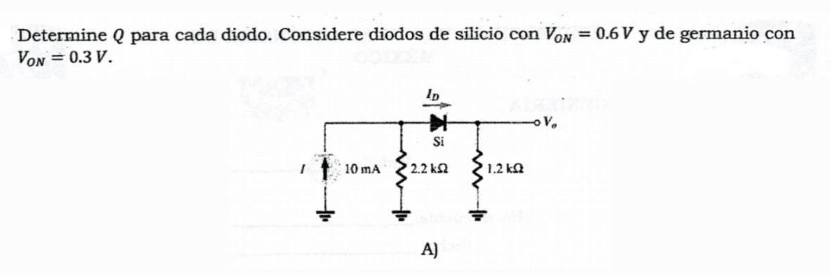 Determine \( Q \) para cada diodo. Considere diodos de silicio con \( V_{O N}=0.6 \mathrm{~V} \) y de germanio con \( V_{O N}