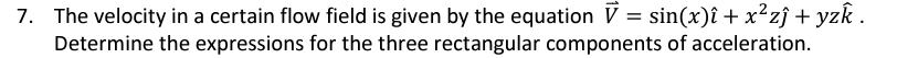 Solved 7. The velocity in a certain flow field is given by | Chegg.com
