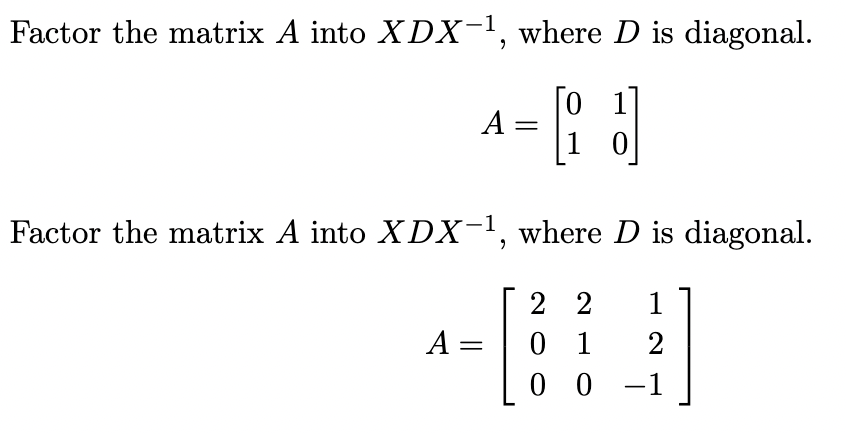 Solved Factor the matrix A into XDX−1, where D is diagonal. | Chegg.com