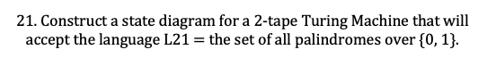 Solved 21. Construct a state diagram for a 2-tape Turing | Chegg.com
