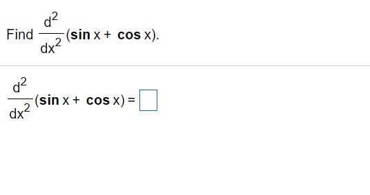 Solved Find (sin X + Cos X). Dx2 D2 (sin X + Cos X) = Dx² 