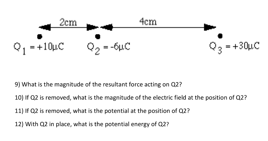 Solved 2cm 4cm Q1 = +10C Q2 =-6C Q3 = +304C 9) What is the | Chegg.com