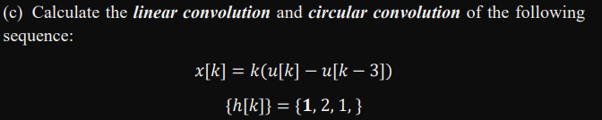 (c) Calculate the linear convolution and circular convolution of the following sequence:
\[
\begin{array}{c}
x[k]=k(u[k]-u[k-