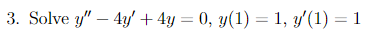 \( y^{\prime \prime}-4 y^{\prime}+4 y=0, y(1)=1, y^{\prime}(1)=1 \)