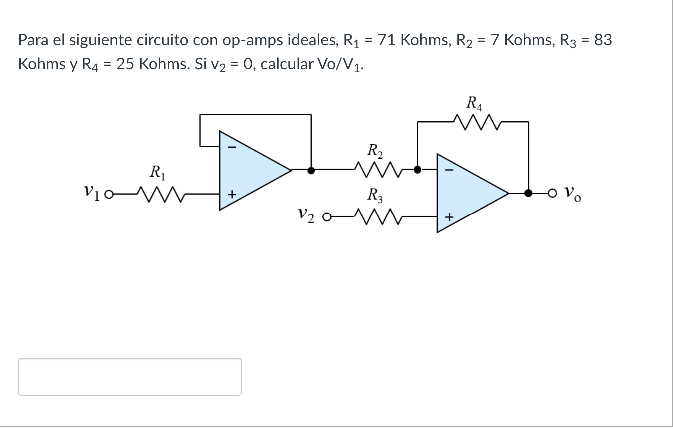 Para el siguiente circuito con op-amps ideales, \( R_{1}=71 \mathrm{Kohms}, R_{2}=7 \) Kohms, \( R_{3}=83 \) Kohms y \( \math