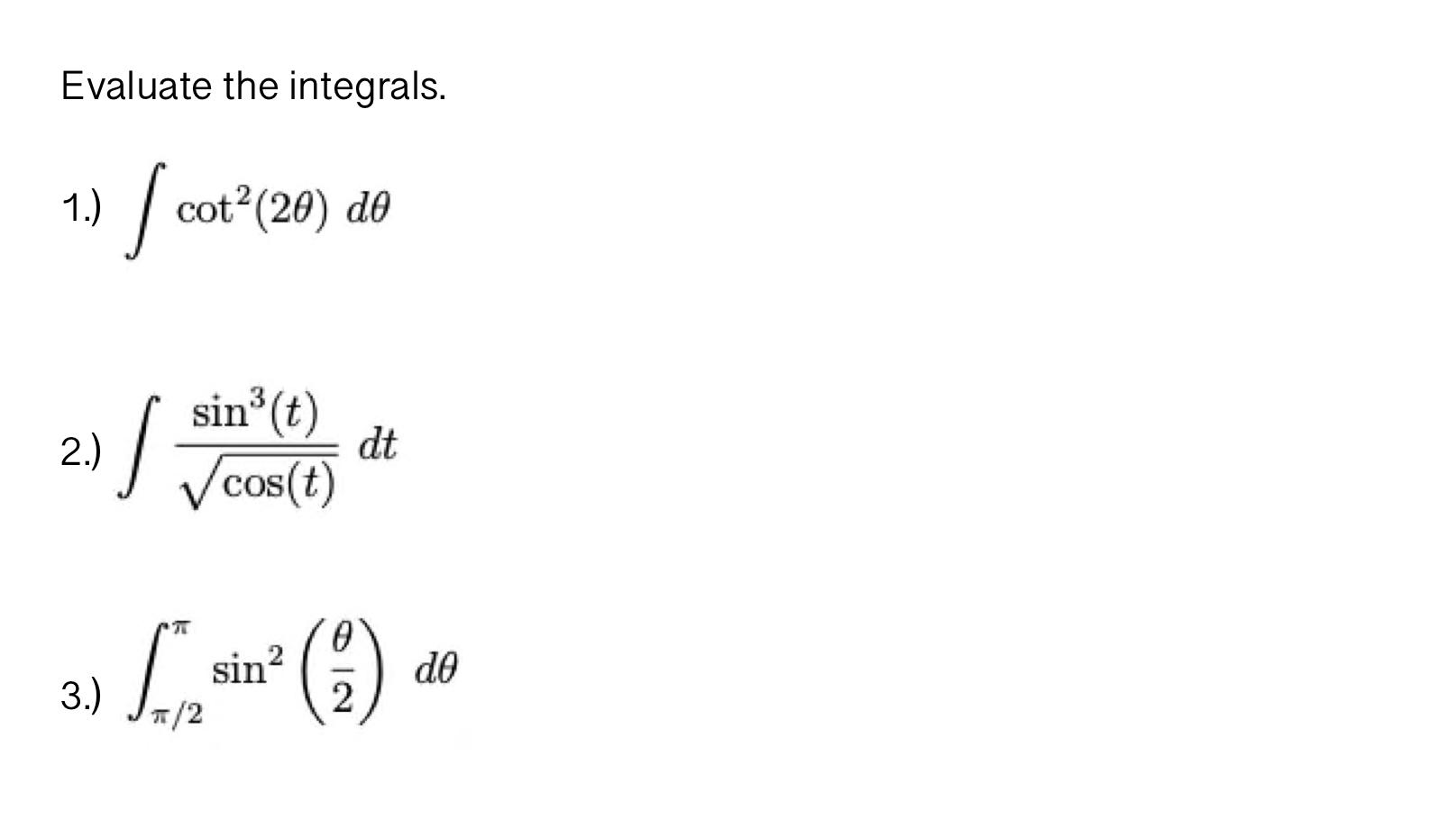 Solved Evaluate the integrals. 1.) ∫cot2(2θ)dθ 2.) | Chegg.com