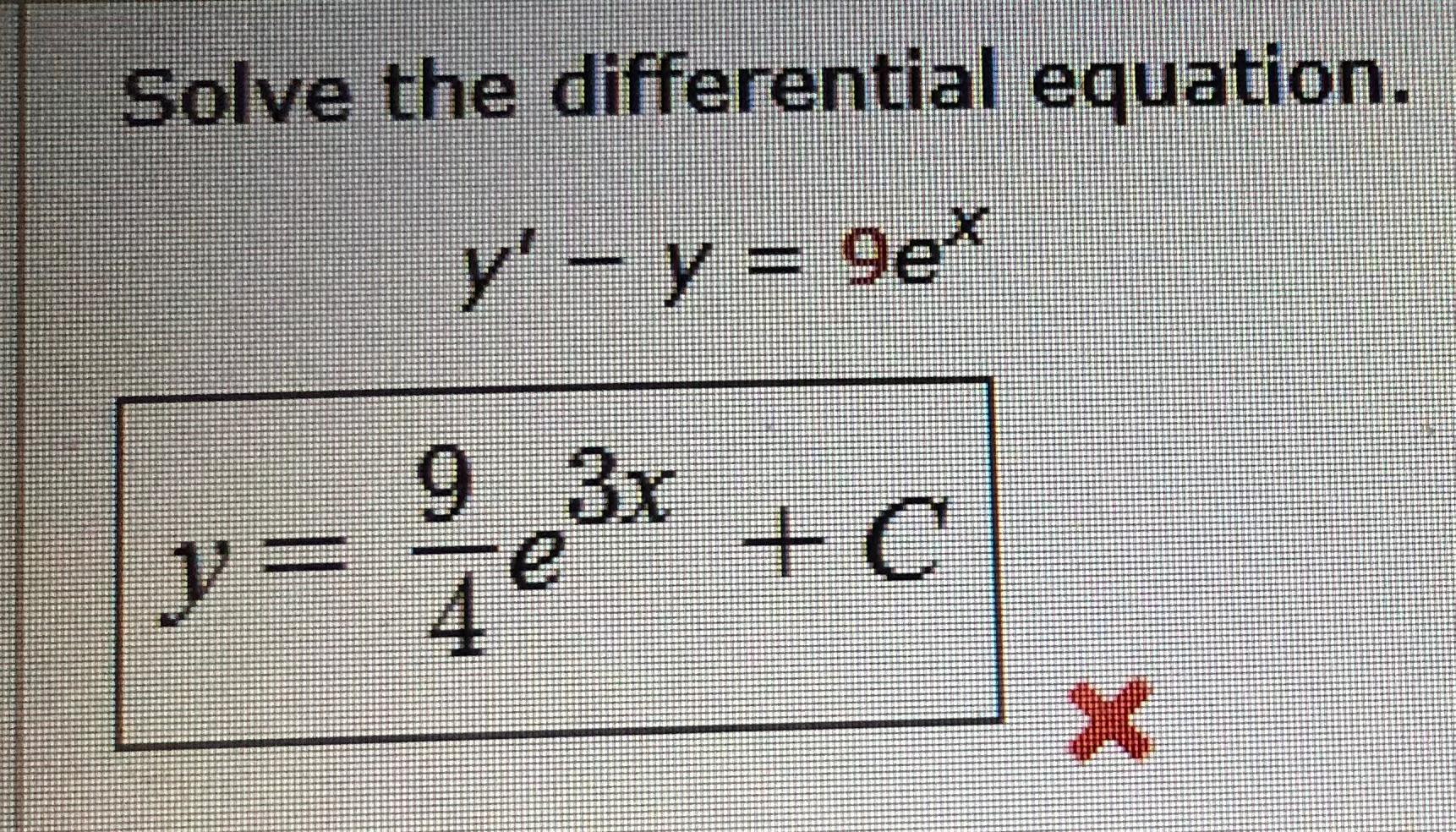 Solve the differential equation. \[ \begin{array}{r} y^{\prime}-y=9 e^{x} \\ y=\frac{9}{4} e^{3 x}+C \end{array} \]