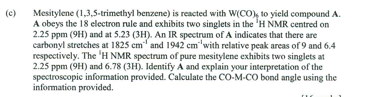 Mesitylene (1,3,5-trimethyl benzene) is reacted with \( \mathrm{W}(\mathrm{CO})_{6} \) to yield compound \( \mathbf{A} \). A 