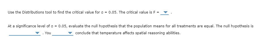 Use the Distributions tool to find the critical value for a = 0.05. The critical value is F =
At a significance level of a = 