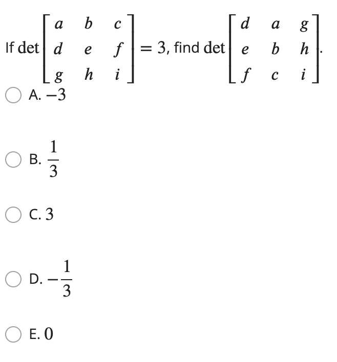Solved If det⎣⎡adgbehcfi⎦⎤=3, find det⎣⎡defabcghi⎦⎤. A. −3 | Chegg.com