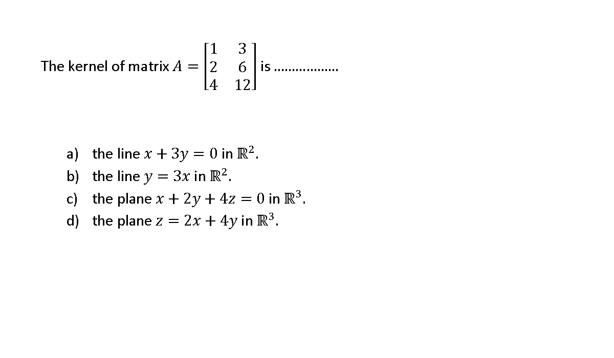 Solved [1 3 The kernel of matrix A = 12 6 is 14 12 a) the | Chegg.com