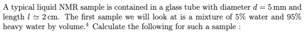 A typical liquid NMR sample is contained in a glass tube with diameter \( d=5 \mathrm{~mm} \) and length \( l \simeq 2 \mathr