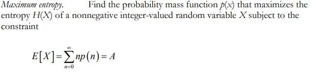 Maximum entropy. \( \quad \) Find the probability mass function \( p(x) \) that maximizes the entropy \( H(X) \) of a nonnega