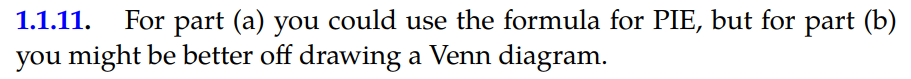 For part (a) you could use the formula for PIE, but for part (b) 1.1.11. you might be better off drawing a Venn diagram