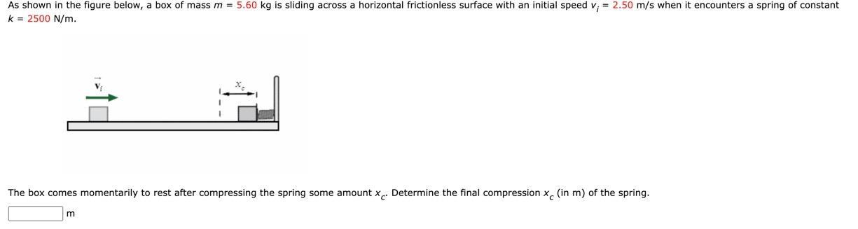 As shown in the figure below, a box of mass \( m=5.60 \mathrm{~kg} \) is sliding across a horizontal frictionless surface wit