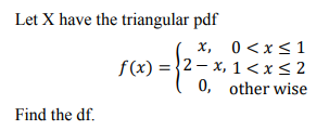 Solved Let X have the triangular pdf f(x)=⎩⎨⎧x,2−x,0,0 | Chegg.com