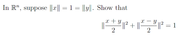 In \( \mathbb{R}^{n} \), suppose \( \|x\|=1=\|y\| \). Show that \[ \left\|\frac{x+y}{2}\right\|^{2}+\left\|\frac{x-y}{2}\righ