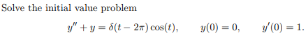 Solve the initial value problem \[ y^{\prime \prime}+y=\delta(t-2 \pi) \cos (t), \quad y(0)=0, \quad y^{\prime}(0)=1 \]