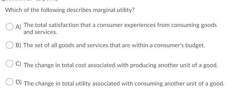 Solved Which of the following describes marginal utility? A) | Chegg.com