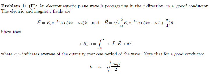 Problem 11 (F): An electromagnetic plane wave is propagating in the direction, in a good conductor.
The electric and magnet