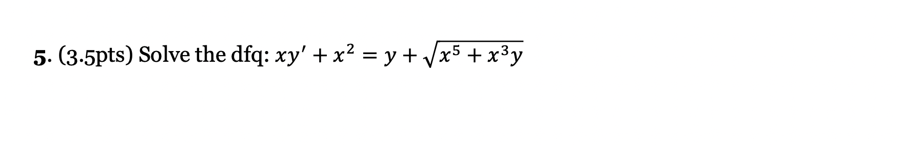 Solved 5. (3.5pts) Solve the dfq: xy' + x2 = y + 1x5 + x3y = | Chegg.com