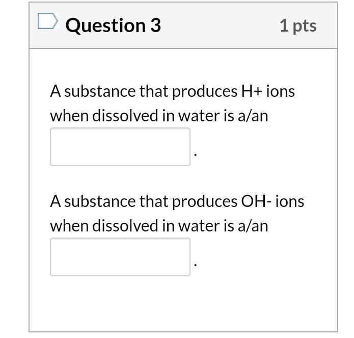 Solved Question 3 1 pts A substance that produces H+ ions