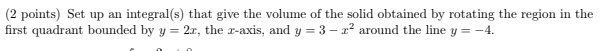 Solved (2 points) Set up an integral(s) that give the volume | Chegg.com