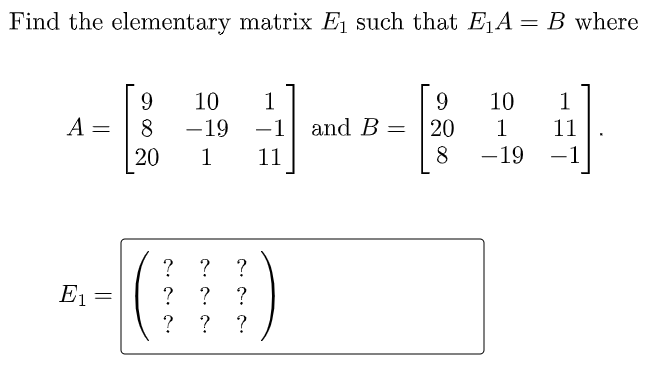 Solved Find the elementary matrix E1 such that E1A=B where | Chegg.com