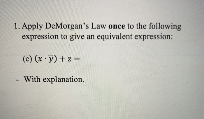 Solved 1. Apply DeMorgan's Law Once To The Following | Chegg.com