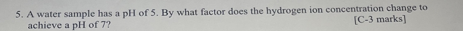 Solved 5. A water sample has a pH of 5. By what factor does | Chegg.com