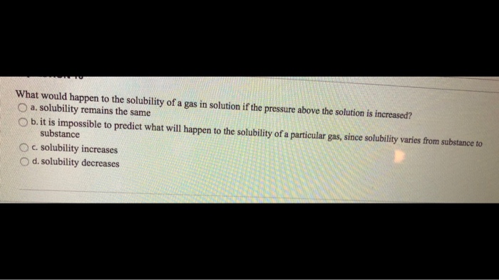 Solved What would happen to the solubility of a gas in | Chegg.com