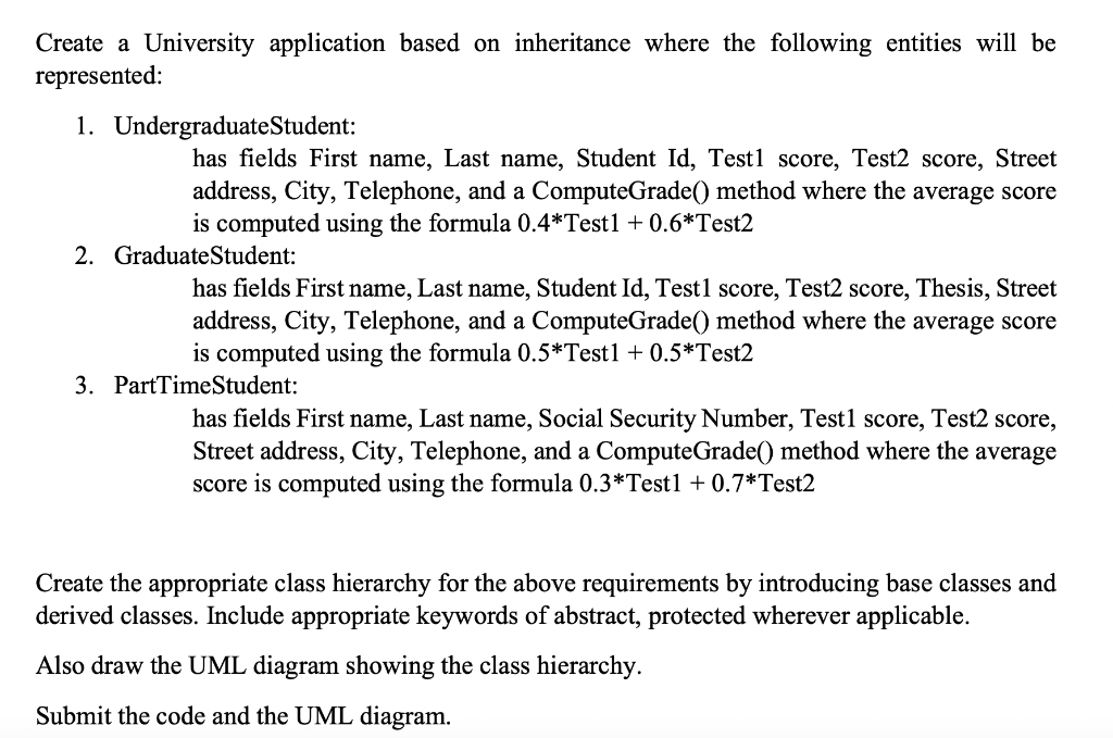 Create a University application based on inheritance where the following entities will be represented:
1. UndergraduateStuden