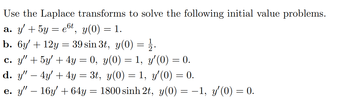 Use the Laplace transforms to solve the following initial value problems. a. \( y^{\prime}+5 y=e^{6 t}, y(0)=1 \). b. \( 6 y^