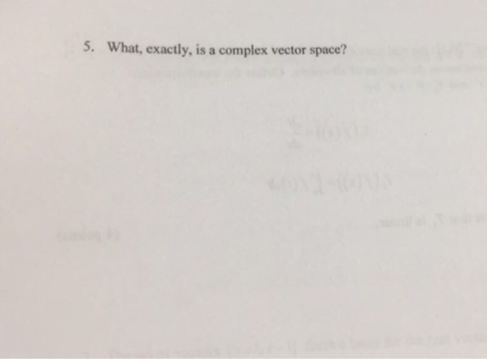 Solved 5. What, exactly, is a complex vector space?
