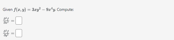 Given \( f(x, y)=3 x y^{2}-9 x^{4} y \). Compute: \[ \begin{array}{l} \frac{\partial^{2} f}{\partial x^{2}}= \\ \frac{\partia