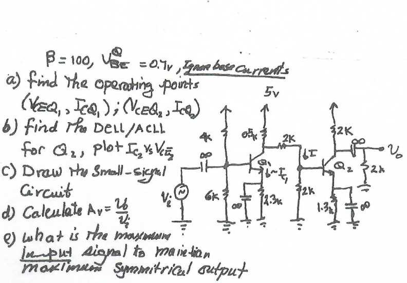 \( \beta=100, V_{B=}^{\infty}=0.7_{v} \)
a) find the operating , in
\( \left(\mathrm{VEQ}, \mathrm{ECO}_{1}\right) ;\left(\ma
