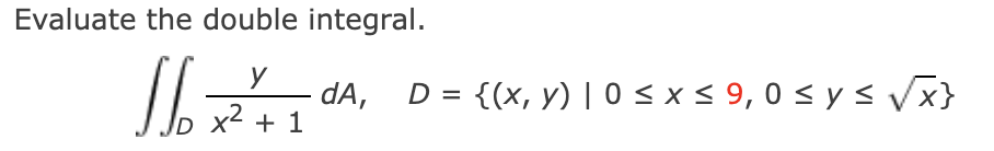 Evaluate the double integral. \[ \iint_{D} \frac{y}{x^{2}+1} d A, \quad D=\{(x, y) \mid 0 \leq x \leq 9,0 \leq y \leq \sqrt{x