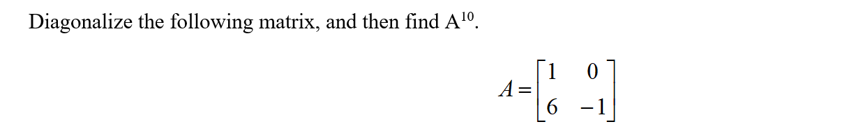 Solved Diagonalize the following matrix, and then find A¹⁰. | Chegg.com