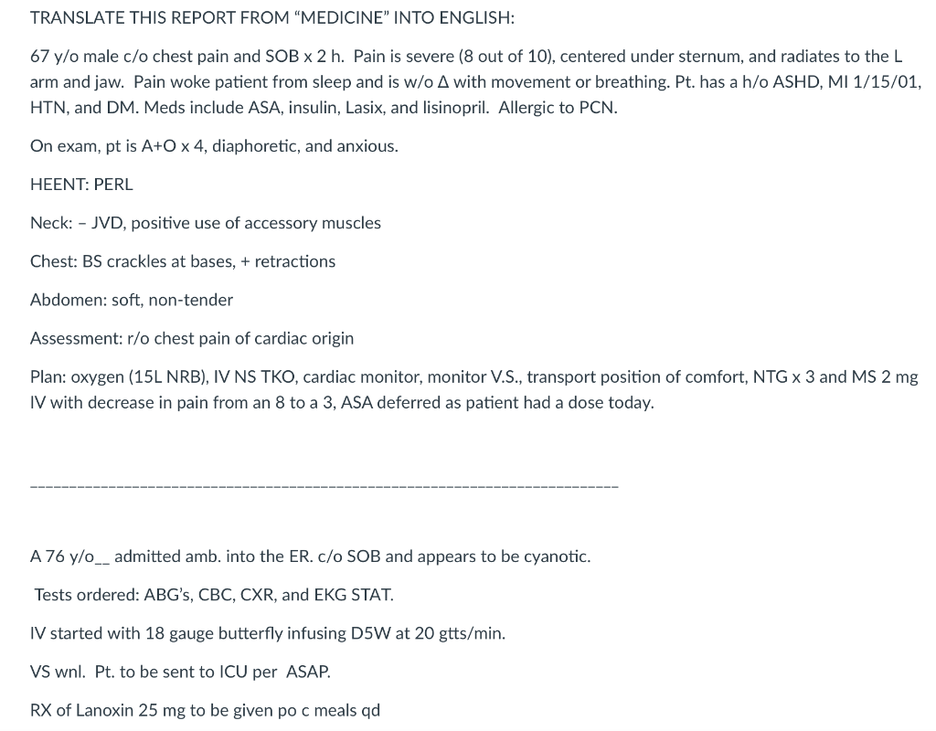 TRANSLATE THIS REPORT FROM MEDICINE INTO ENGLISH: 67 y/o male c/o chest pain and SOB x 2 h. Pain is severe (8 out of 10), c