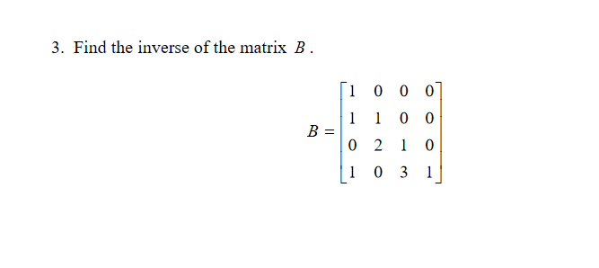 Solved 3. Find The Inverse Of The Matrix B. 1 0 0 0 1 1 0 0 | Chegg.com