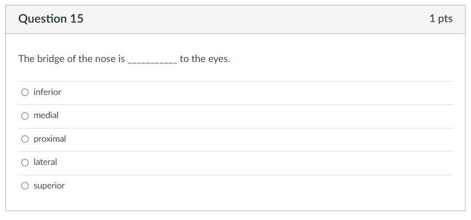 The bridge of the nose is to the eyes.
inferior
medial
proximal
lateral
superior