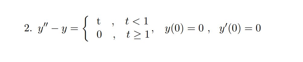 2. \( y^{\prime \prime}-y=\left\{\begin{array}{ll}\mathrm{t}, & t<1 \\ 0, & t \geq 1\end{array}, \quad y(0)=0, \quad y^{\prim