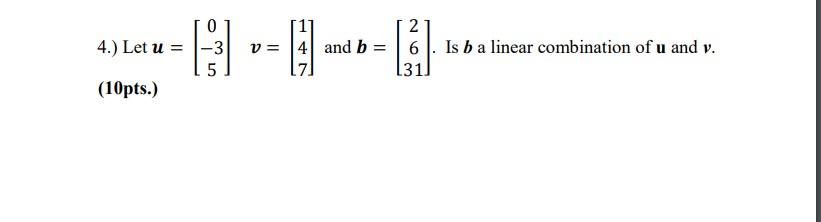 Solved 4.) Let u=⎣⎡0−35⎦⎤v=⎣⎡147⎦⎤ and b=⎣⎡2631⎦⎤. Is b a | Chegg.com