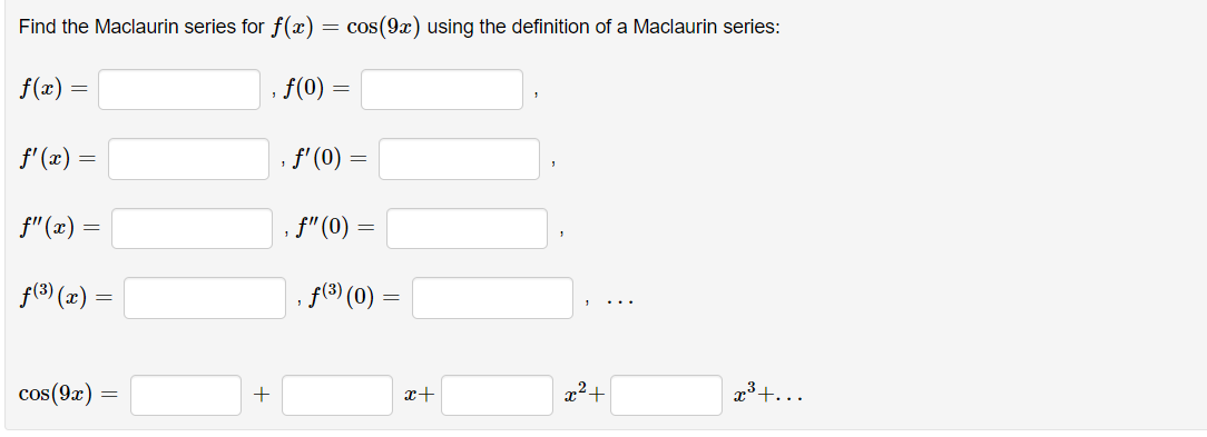 Find the Maclaurin series for \( f(x)=\cos (9 x) \) using the definition of a Maclaurin series:
\[
\begin{array}{ll}
f(x)= & 