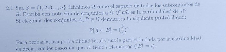 1 Sea \( S=\{1,2,3, \ldots, n\} \) definimos \( \Omega \) como el espacio de todos los subconjuntos de \( S \). Escribe con n