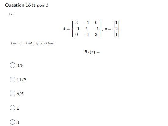 Solved Let A=⎣⎡3−10−12−10−13⎦⎤,v=⎣⎡121⎦⎤. Then The Rayleigh | Chegg.com