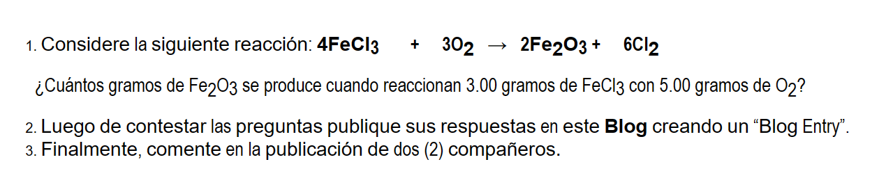 1. Considere la siguiente reacción: \( 4 \mathrm{FeCl}_{3}+3 \mathrm{O}_{2} \rightarrow 2 \mathrm{Fe}_{2} \mathrm{O}_{3}+6 \m